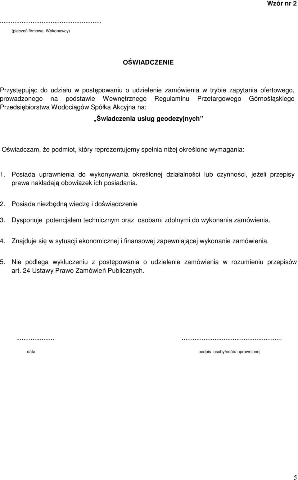 Przetargowego Górnośląskiego Przedsiębiorstwa Wodociągów Spółka Akcyjna na: Świadczenia usług geodezyjnych Oświadczam, Ŝe podmiot, który reprezentujemy spełnia niŝej określone wymagania: 1.