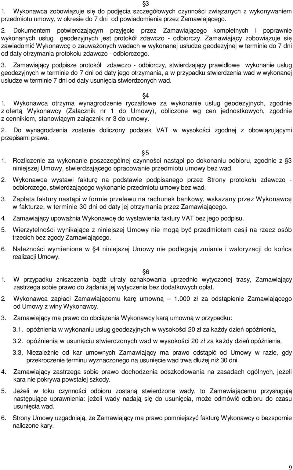 Zamawiający zobowiązuje się zawiadomić Wykonawcę o zauwaŝonych wadach w wykonanej usłudze geodezyjnej w terminie do 7 dni od daty otrzymania protokołu zdawczo - odbiorczego. 3.