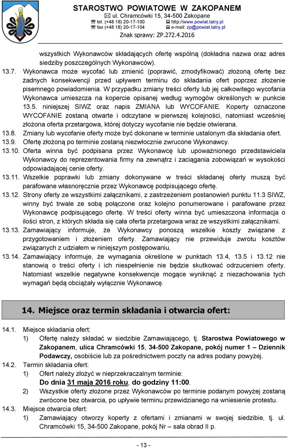 W przypadku zmiany treści oferty lub jej całkowitego wycofania Wykonawca umieszcza na kopercie opisanej według wymogów określonych w punkcie 13.5. niniejszej SIWZ oraz napis ZMIANA lub WYCOFANIE.