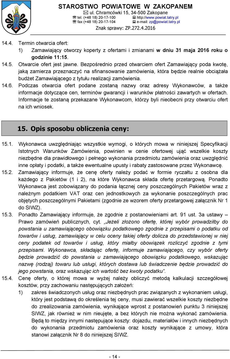 14.6. Podczas otwarcia ofert podane zostaną nazwy oraz adresy Wykonawców, a także informacje dotyczące cen, terminów gwarancji i warunków płatności zawartych w ofertach.