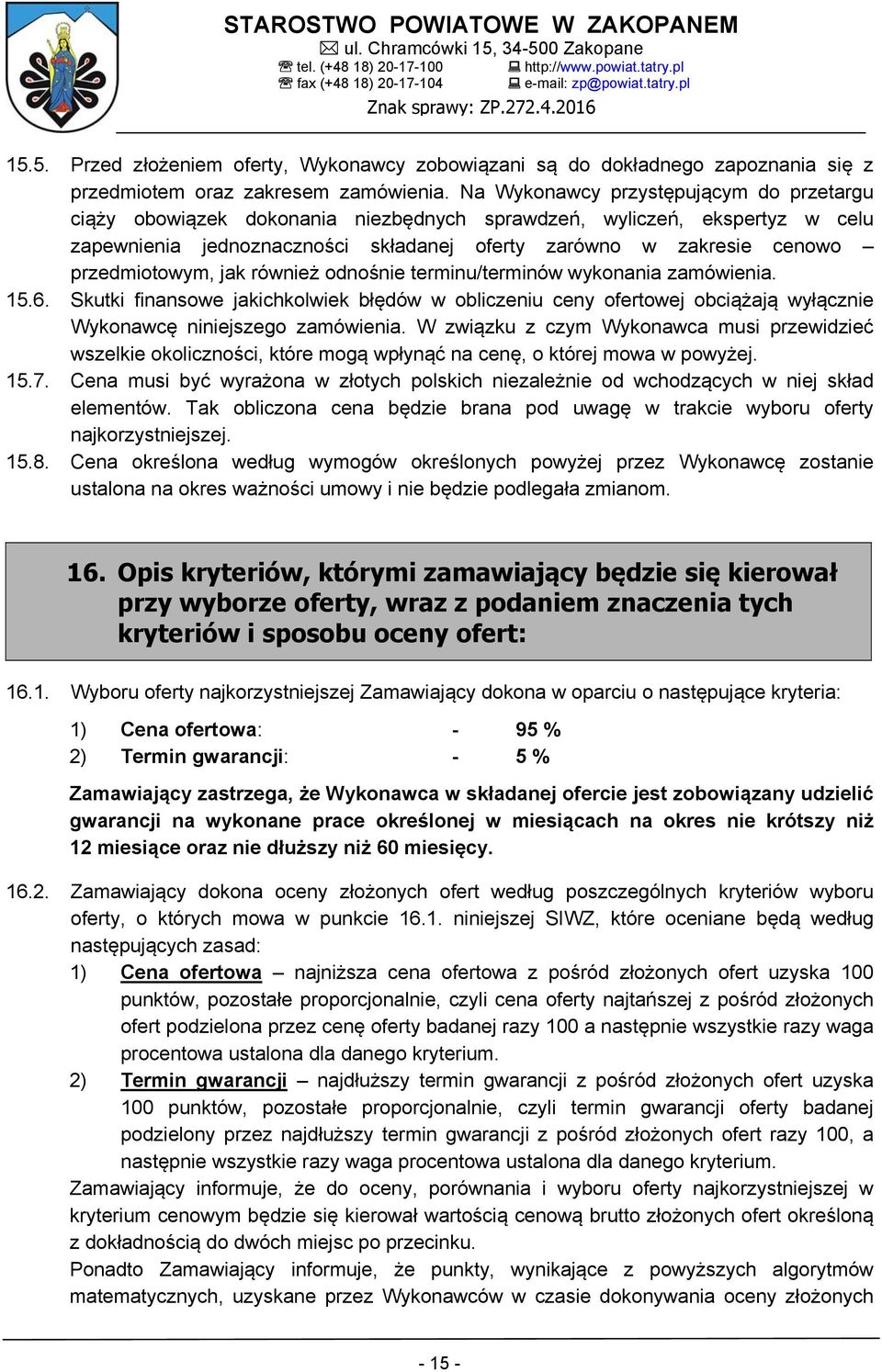przedmiotowym, jak również odnośnie terminu/terminów wykonania zamówienia. 15.6. Skutki finansowe jakichkolwiek błędów w obliczeniu ceny ofertowej obciążają wyłącznie Wykonawcę niniejszego zamówienia.