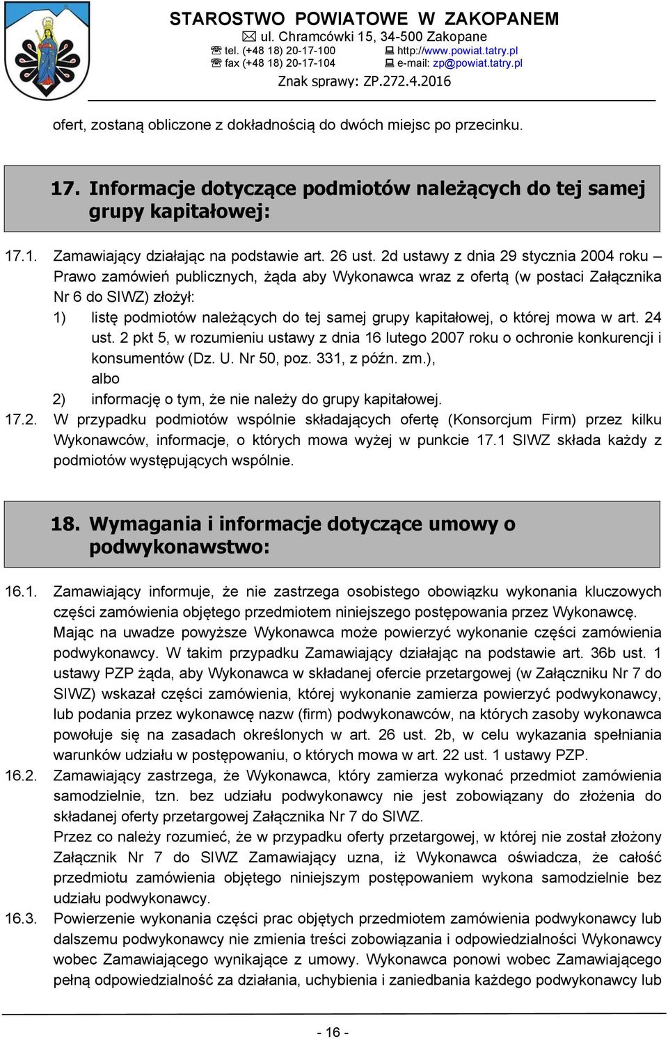 2d ustawy z dnia 29 stycznia 2004 roku Prawo zamówień publicznych, żąda aby Wykonawca wraz z ofertą (w postaci Załącznika Nr 6 do SIWZ) złożył: 1) listę podmiotów należących do tej samej grupy