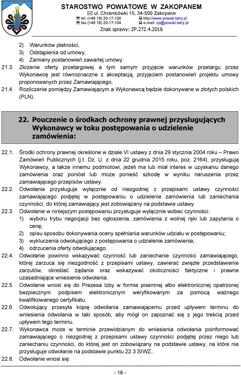 Złożenie oferty przetargowej a tym samym przyjęcie warunków przetargu przez Wykonawcę jest równoznaczne z akceptacją, przyjęciem postanowień projektu umowy proponowanych przez Zamawiającego. 21.4.