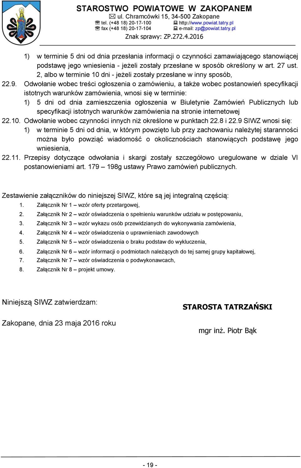 Odwołanie wobec treści ogłoszenia o zamówieniu, a także wobec postanowień specyfikacji istotnych warunków zamówienia, wnosi się w terminie: 1) 5 dni od dnia zamieszczenia ogłoszenia w Biuletynie