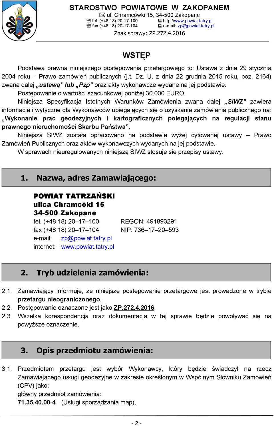 Niniejsza Specyfikacja Istotnych Warunków Zamówienia zwana dalej SIWZ zawiera informacje i wytyczne dla Wykonawców ubiegających się o uzyskanie zamówienia publicznego na: Wykonanie prac geodezyjnych