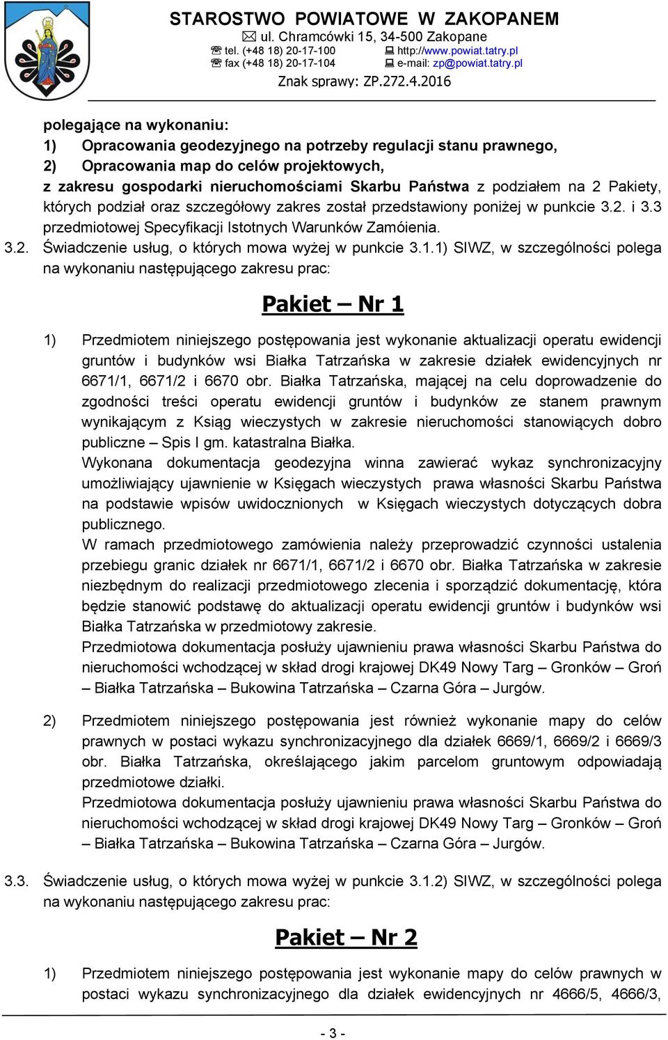 1.1) SIWZ, w szczególności polega na wykonaniu następującego zakresu prac: Pakiet Nr 1 1) Przedmiotem niniejszego postępowania jest wykonanie aktualizacji operatu ewidencji gruntów i budynków wsi