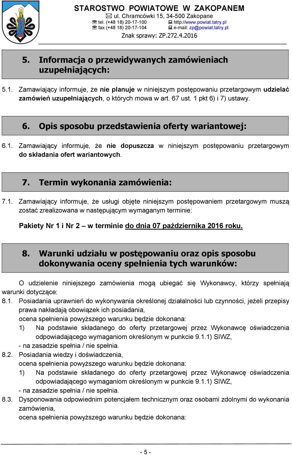 1. Zamawiający informuje, że usługi objęte niniejszym postępowaniem przetargowym muszą zostać zrealizowana w następującym wymaganym terminie: Pakiety Nr 1 i Nr 2 w terminie do dnia 07 października