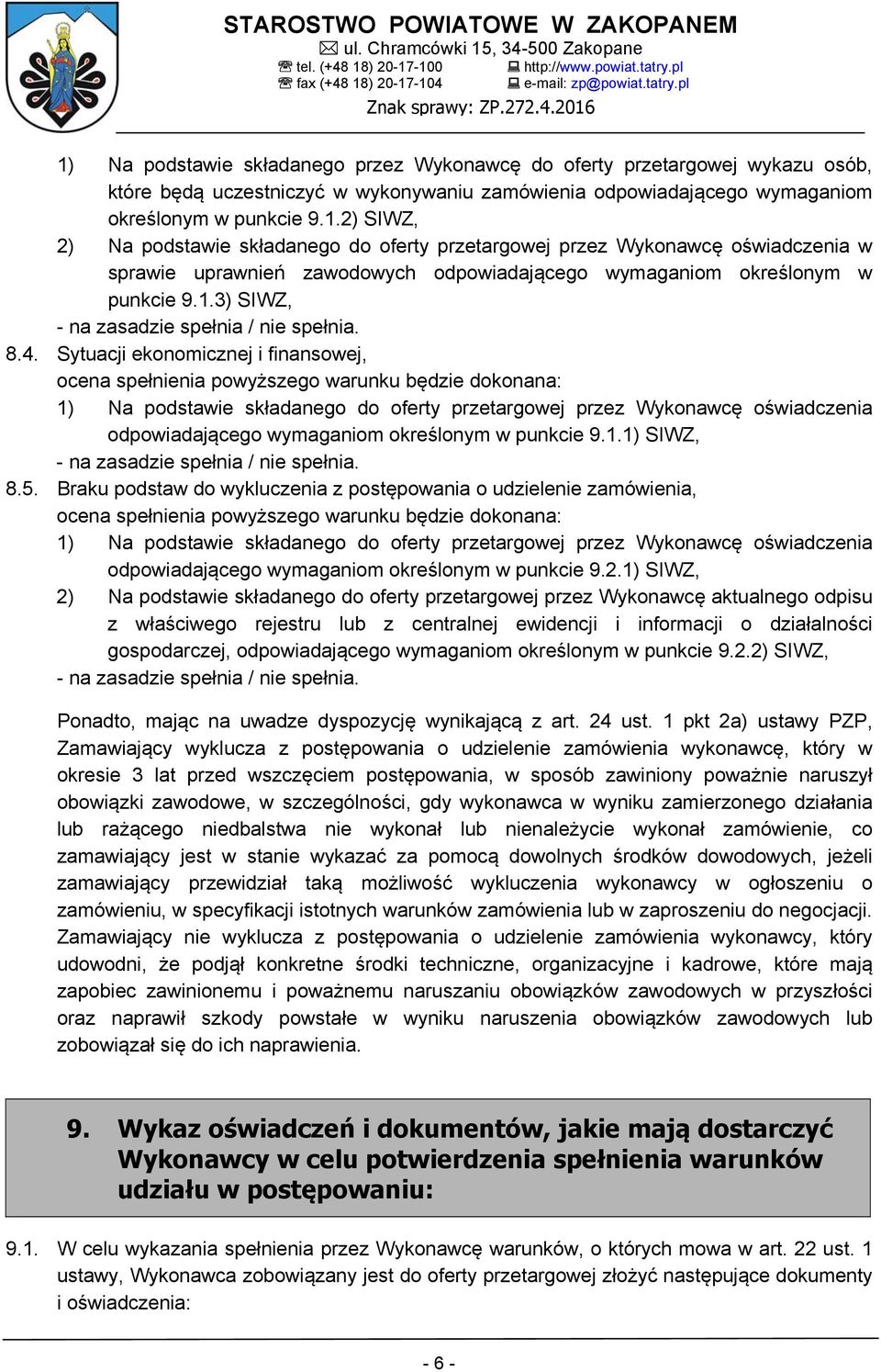 Sytuacji ekonomicznej i finansowej, ocena spełnienia powyższego warunku będzie dokonana: 1) Na podstawie składanego do oferty przetargowej przez Wykonawcę oświadczenia odpowiadającego wymaganiom