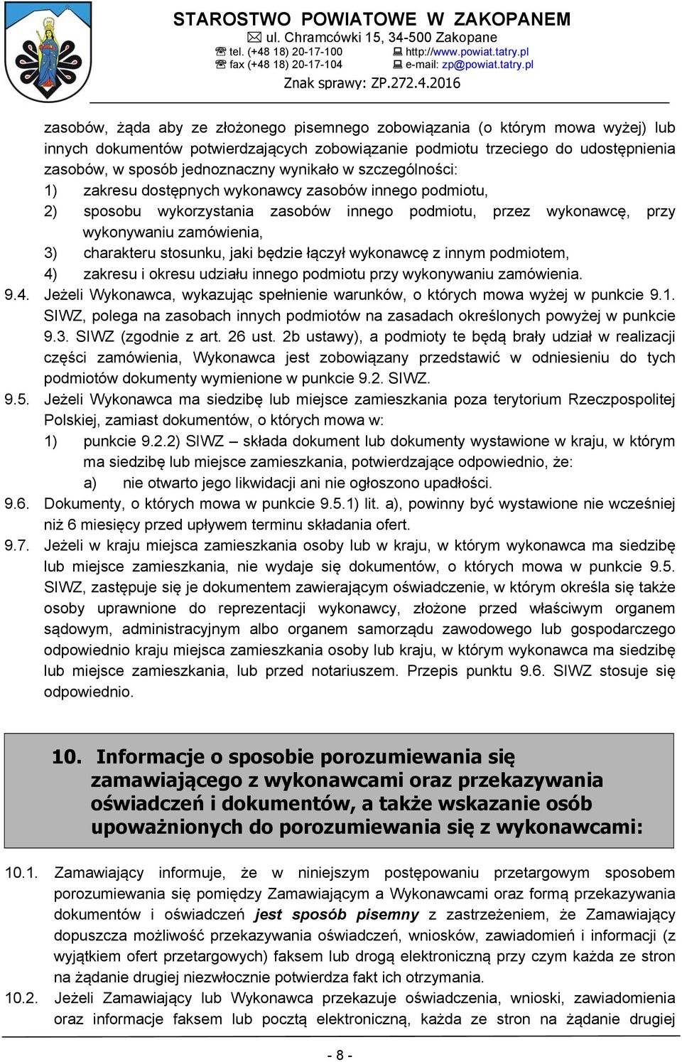 stosunku, jaki będzie łączył wykonawcę z innym podmiotem, 4) zakresu i okresu udziału innego podmiotu przy wykonywaniu zamówienia. 9.4. Jeżeli Wykonawca, wykazując spełnienie warunków, o których mowa wyżej w punkcie 9.