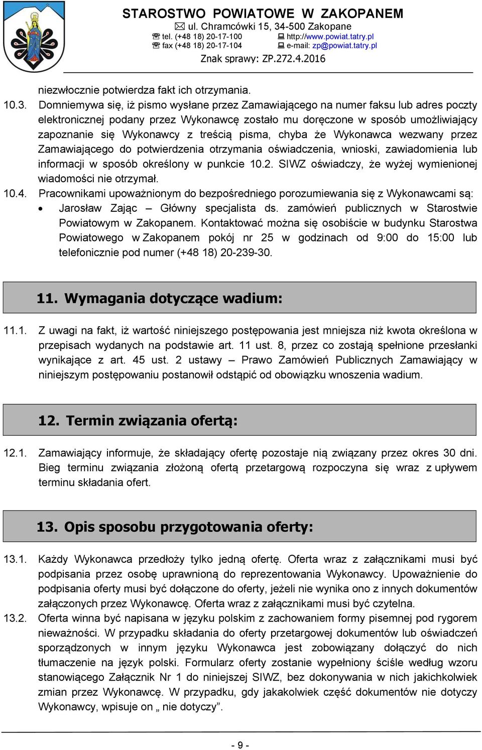 treścią pisma, chyba że Wykonawca wezwany przez Zamawiającego do potwierdzenia otrzymania oświadczenia, wnioski, zawiadomienia lub informacji w sposób określony w punkcie 10.2.