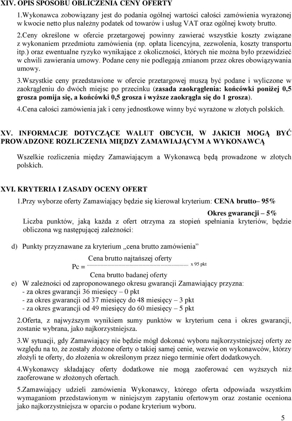 Ceny określone w ofercie przetargowej powinny zawierać wszystkie koszty związane z wykonaniem przedmiotu zamówienia (np. opłata licencyjna, zezwolenia, koszty transportu itp.