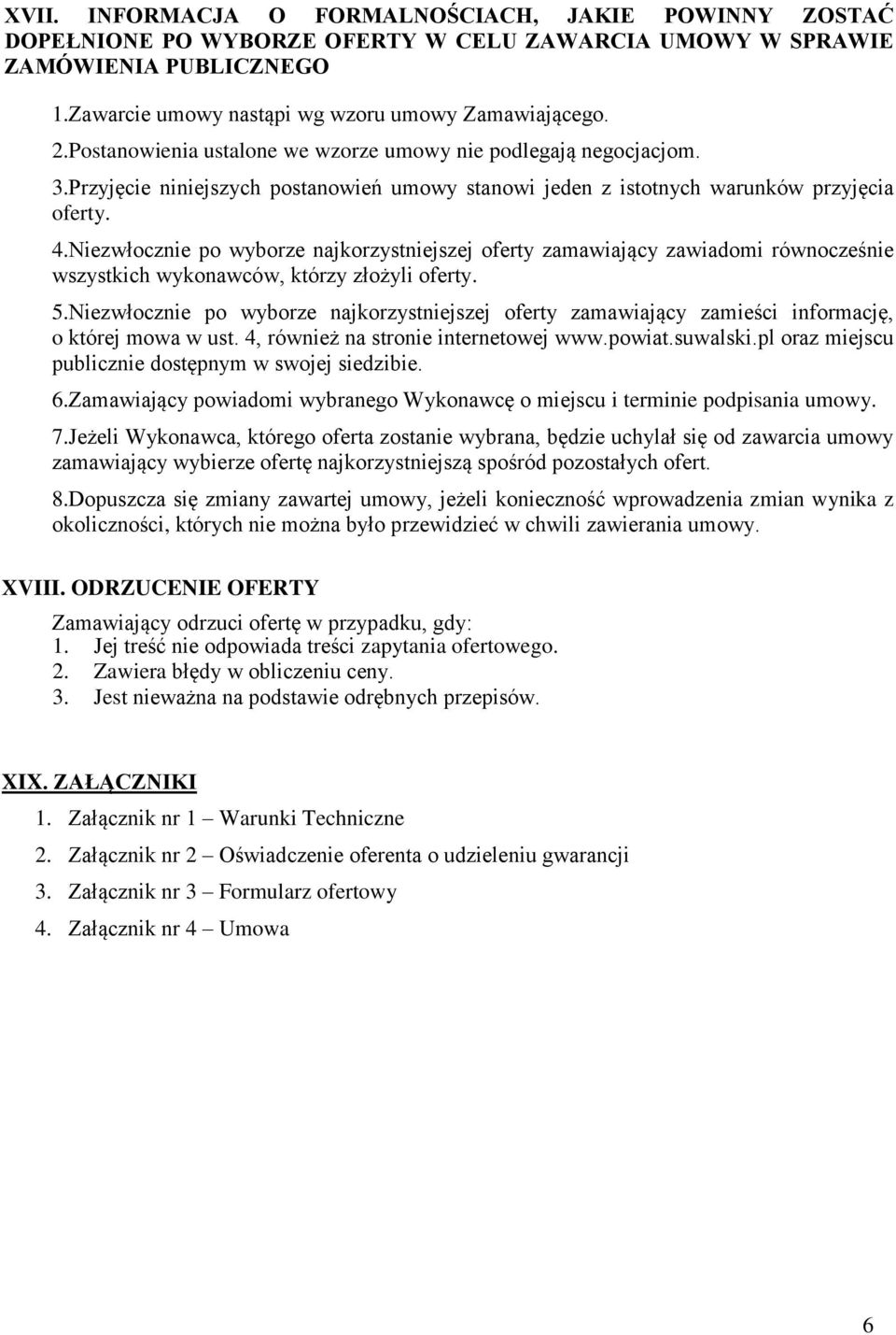 Niezwłocznie po wyborze najkorzystniejszej oferty zamawiający zawiadomi równocześnie wszystkich wykonawców, którzy złożyli oferty. 5.