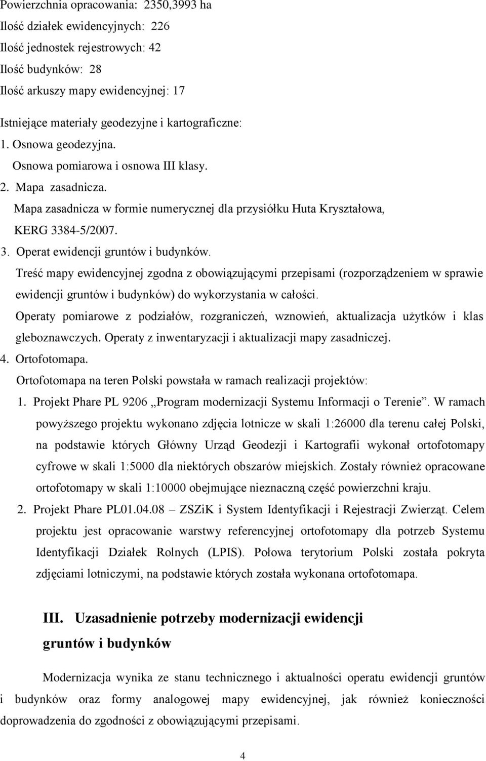 84-5/2007. 3. Operat ewidencji gruntów i budynków. Treść mapy ewidencyjnej zgodna z obowiązującymi przepisami (rozporządzeniem w sprawie ewidencji gruntów i budynków) do wykorzystania w całości.
