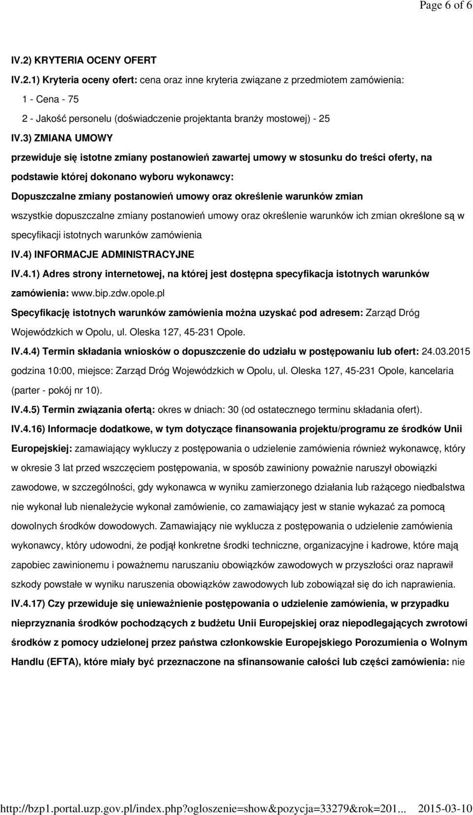 określenie warunków zmian wszystkie dopuszczalne zmiany postanowień umowy oraz określenie warunków ich zmian określone są w specyfikacji istotnych warunków zamówienia IV.