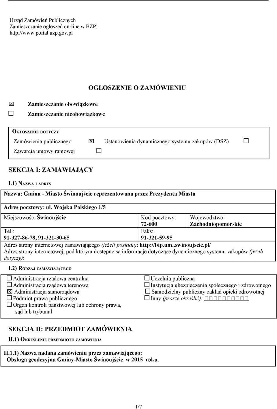 SEKCJA I: ZAMAWIAJĄCY I.1) NAZWA I ADRES Nazwa: Gmina - Miasto Świnoujście reprezentowana przez Prezydenta Miasta Adres pocztowy: ul.