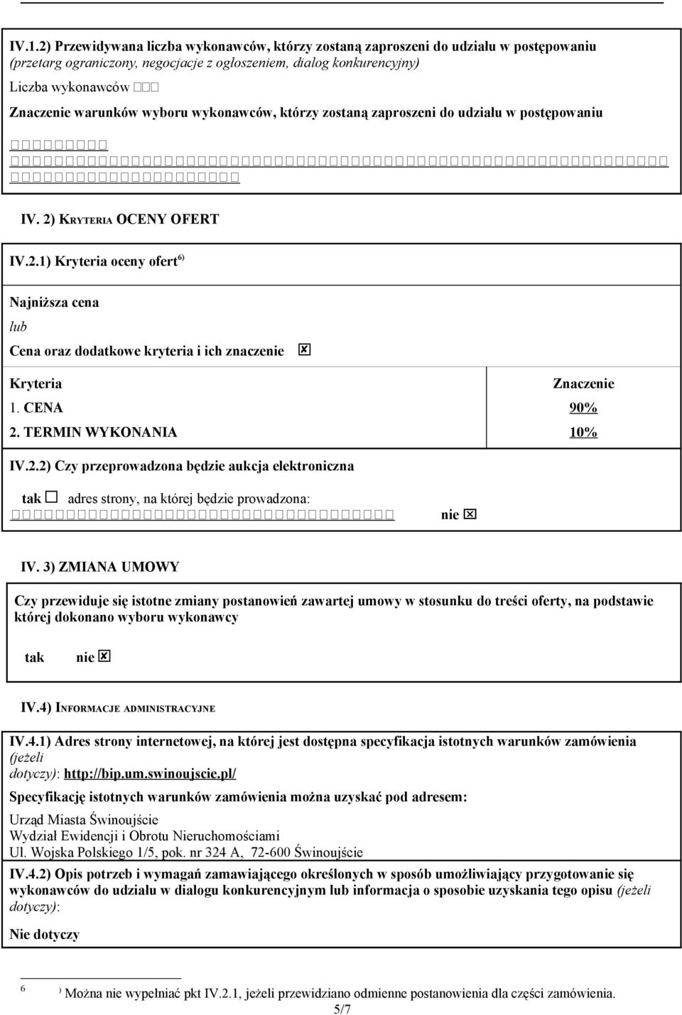 CENA 2. TERMIN WYKONANIA Znaczenie 90% 10% IV.2.2) Czy przeprowadzona będzie aukcja elektroniczna tak adres strony, na której będzie prowadzona: nie IV.