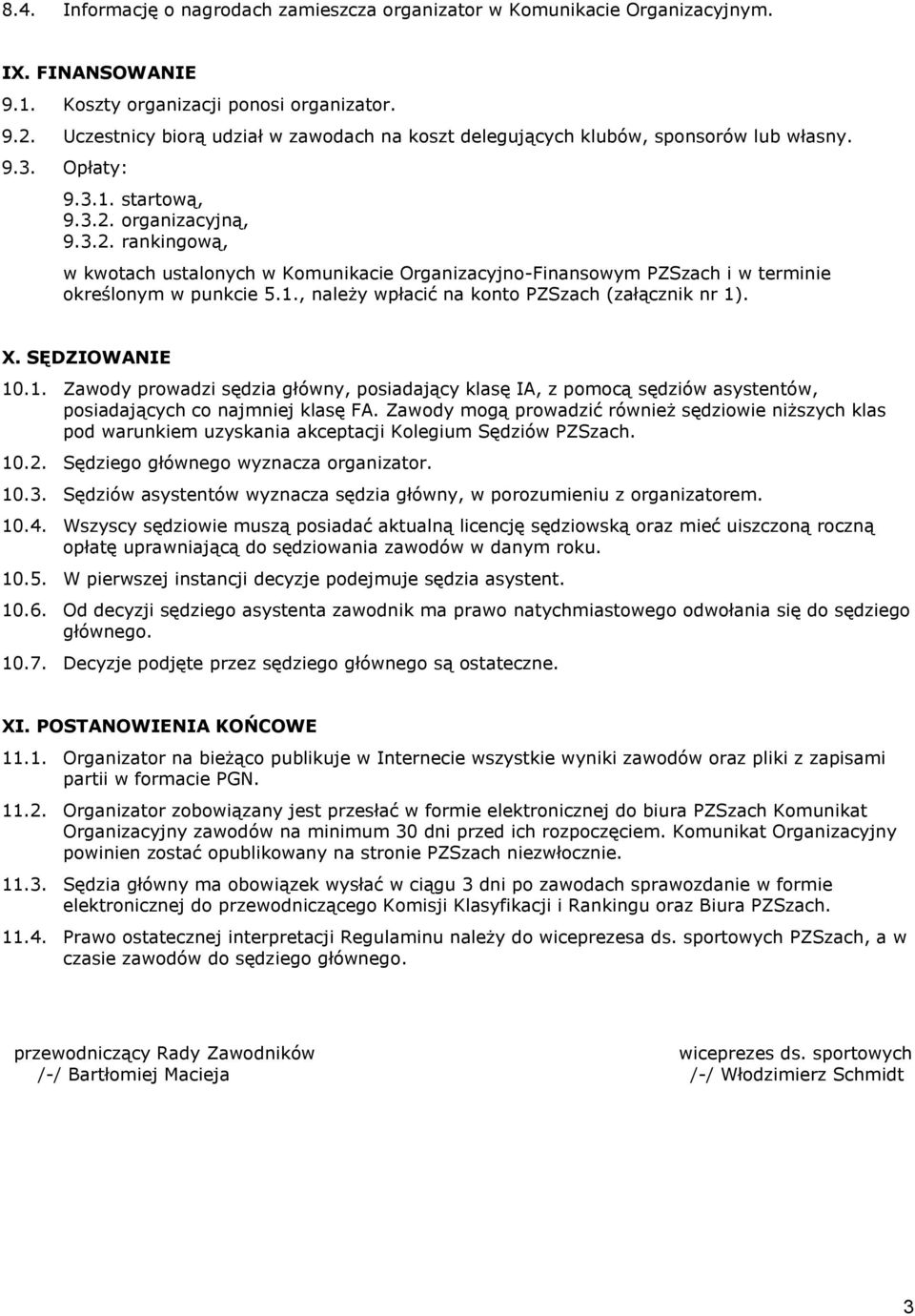 organizacyjną, 9.3.2. rankingową, w kwotach ustalonych w Komunikacie Organizacyjno-Finansowym PZSzach i w terminie określonym w punkcie 5.1., należy wpłacić na konto PZSzach (załącznik nr 1). X.