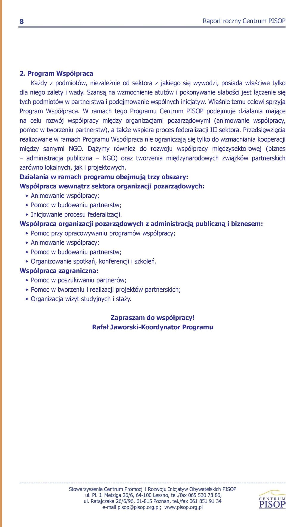 W ramach tego Programu Centrum PISOP podejmuje działania mające na celu rozwój współpracy między organizacjami pozarządowymi (animowanie współpracy, pomoc w tworzeniu partnerstw), a także wspiera
