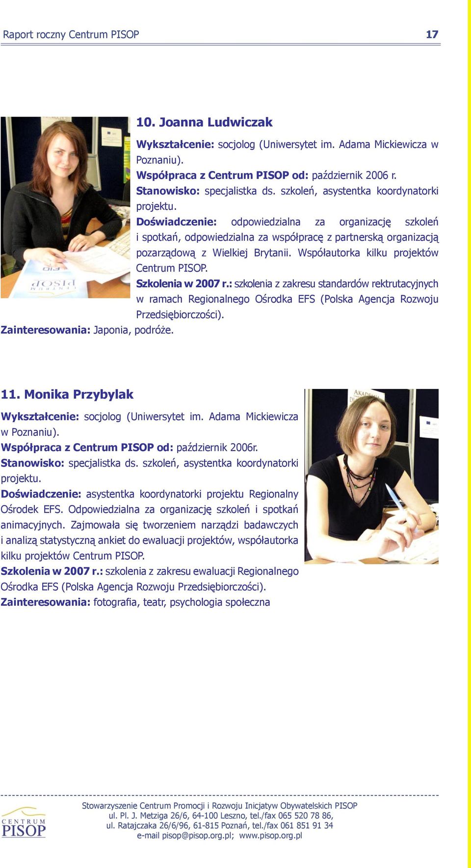 Doświadczenie: odpowiedzialna za organizację szkoleń i spotkań, odpowiedzialna za współpracę z partnerską organizacją pozarządową z Wielkiej Brytanii. Współautorka kilku projektów Centrum PISOP.