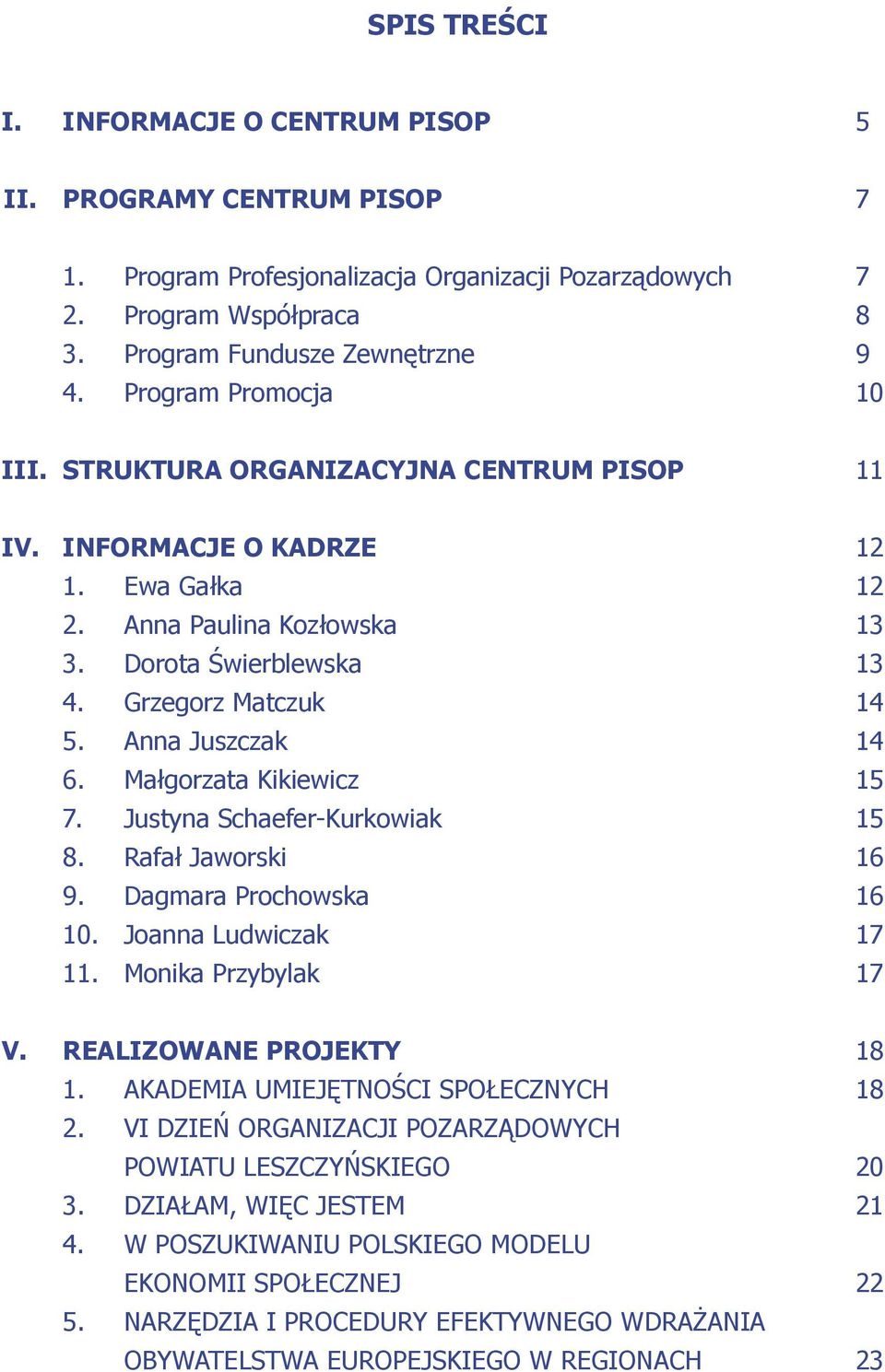 Anna Juszczak 14 6. Małgorzata Kikiewicz 15 7. Justyna Schaefer-Kurkowiak 15 8. Rafał Jaworski 16 9. Dagmara Prochowska 16 10. Joanna Ludwiczak 17 11. Monika Przybylak 17 V. REALIZOWANE PROJEKTY 18 1.