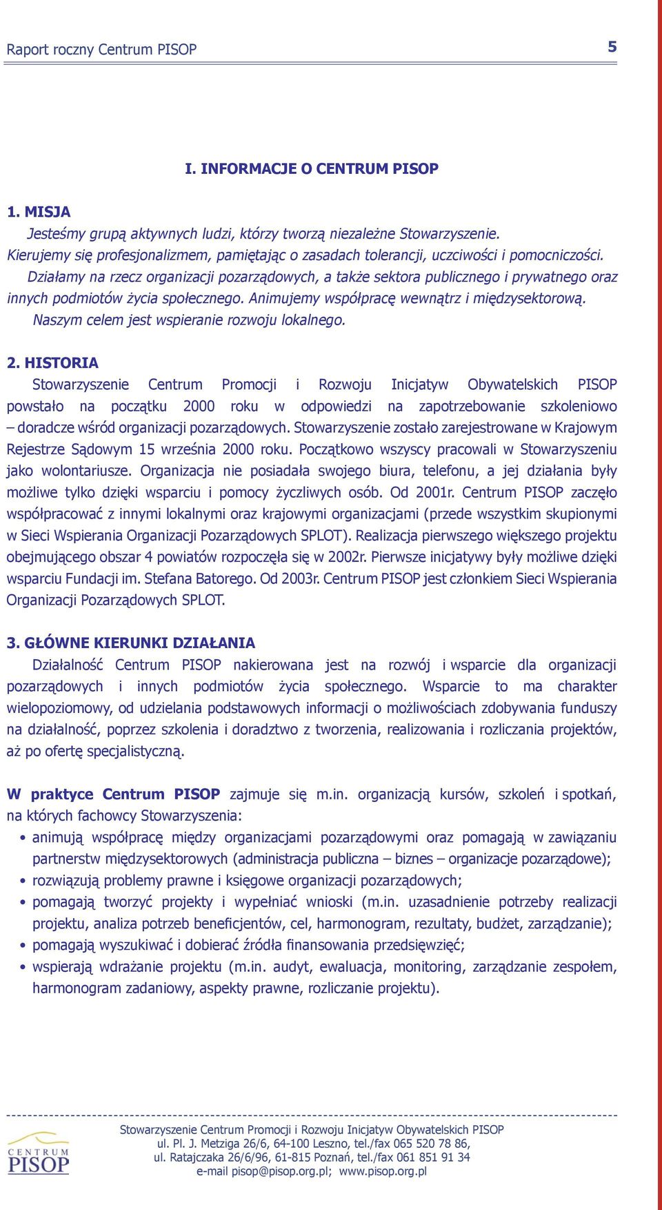 Działamy na rzecz organizacji pozarządowych, a także sektora publicznego i prywatnego oraz innych podmiotów życia społecznego. Animujemy współpracę wewnątrz i międzysektorową.