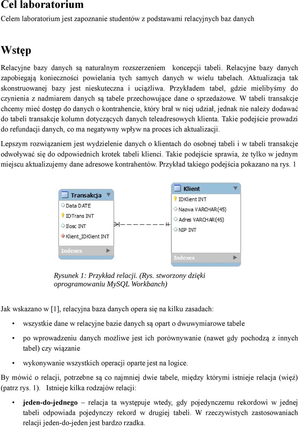 Przykładem tabel, gdzie mielibyśmy do czynienia z nadmiarem danych są tabele przechowujące dane o sprzedażowe.