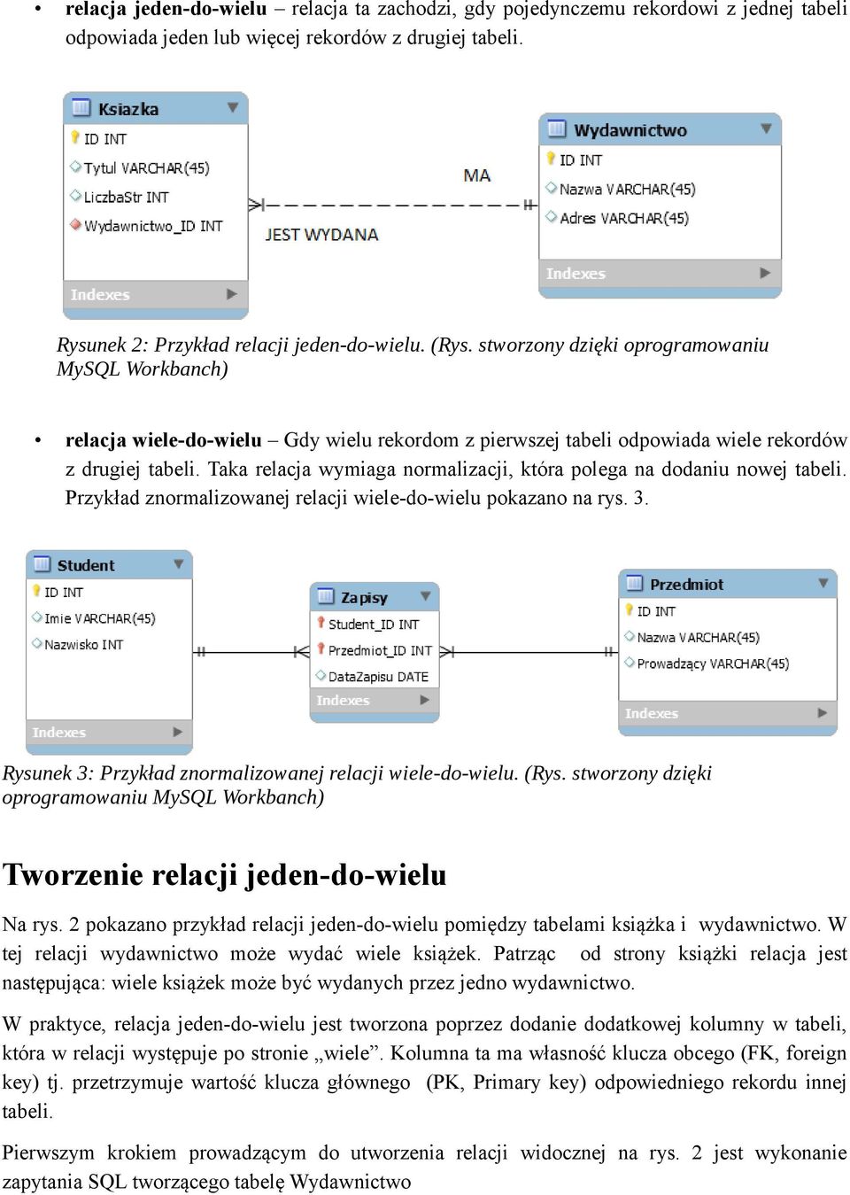 Taka relacja wymiaga normalizacji, która polega na dodaniu nowej tabeli. Przykład znormalizowanej relacji wiele-do-wielu pokazano na rys. 3. Rysunek 3: Przykład znormalizowanej relacji wiele-do-wielu.