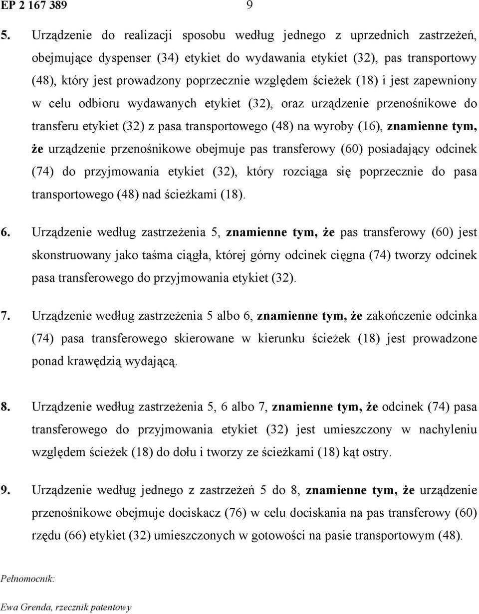 ścieżek (18) i jest zapewniony w celu odbioru wydawanych etykiet (32), oraz urządzenie przenośnikowe do transferu etykiet (32) z pasa transportowego (48) na wyroby (16), znamienne tym, że urządzenie