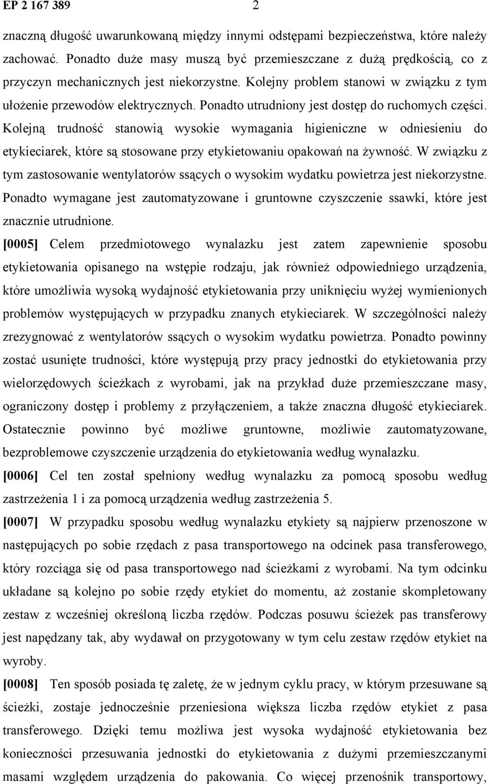 Ponadto utrudniony jest dostęp do ruchomych części. Kolejną trudność stanowią wysokie wymagania higieniczne w odniesieniu do etykieciarek, które są stosowane przy etykietowaniu opakowań na żywność.