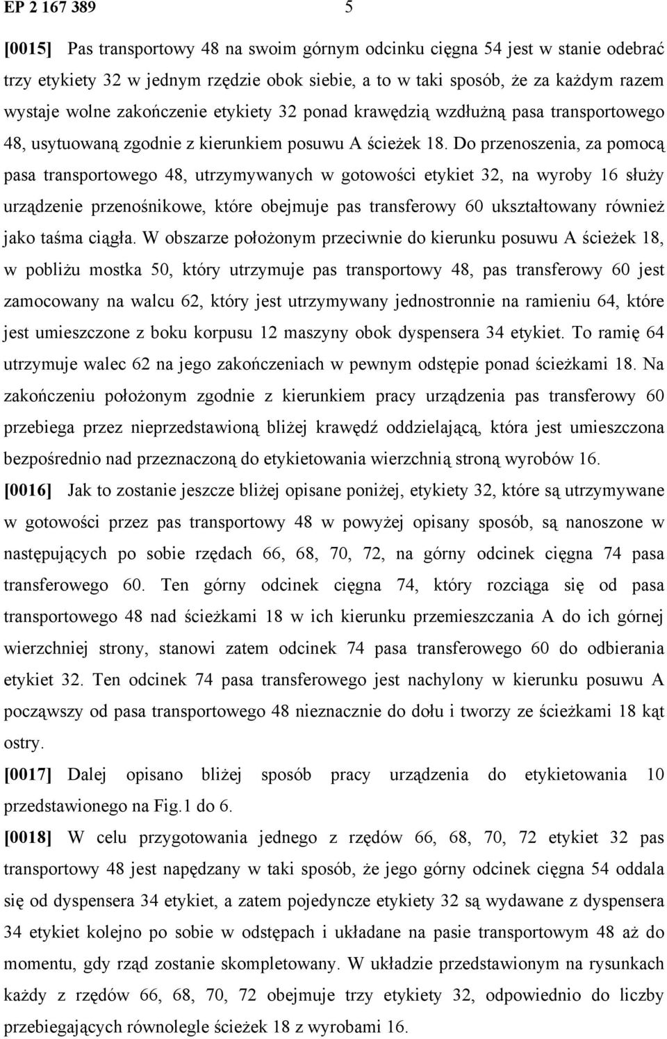 Do przenoszenia, za pomocą pasa transportowego 48, utrzymywanych w gotowości etykiet 32, na wyroby 16 służy urządzenie przenośnikowe, które obejmuje pas transferowy 60 ukształtowany również jako