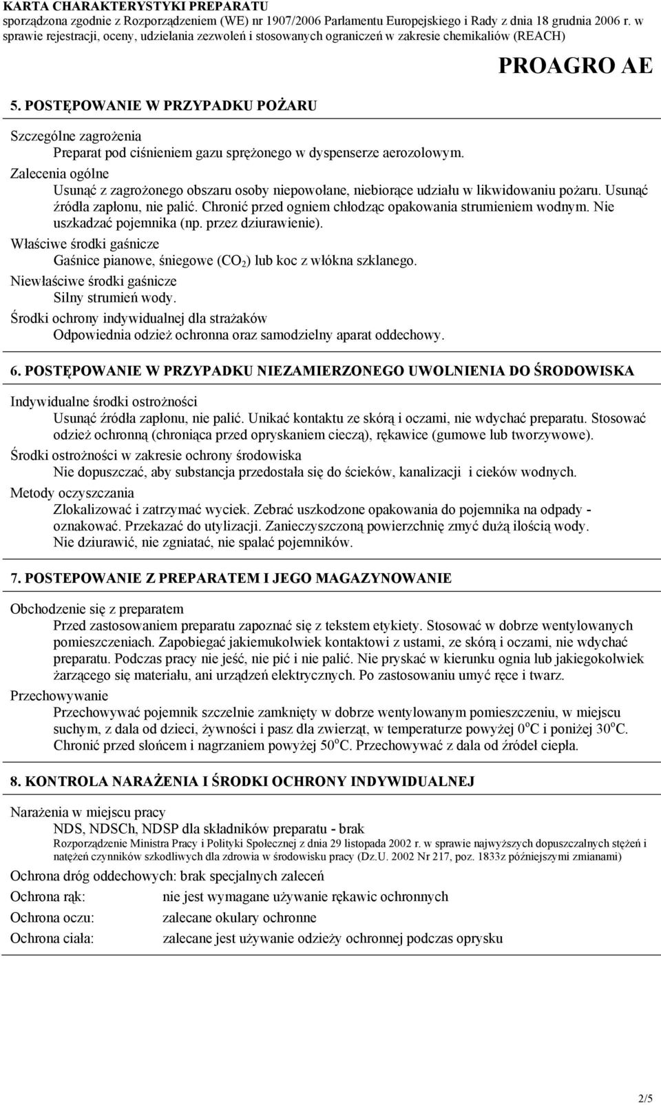 Chronić przed ogniem chłodząc opakowania strumieniem wodnym. Nie uszkadzać pojemnika (np. przez dziurawienie). Właściwe środki gaśnicze Gaśnice pianowe, śniegowe (CO 2 ) lub koc z włókna szklanego.