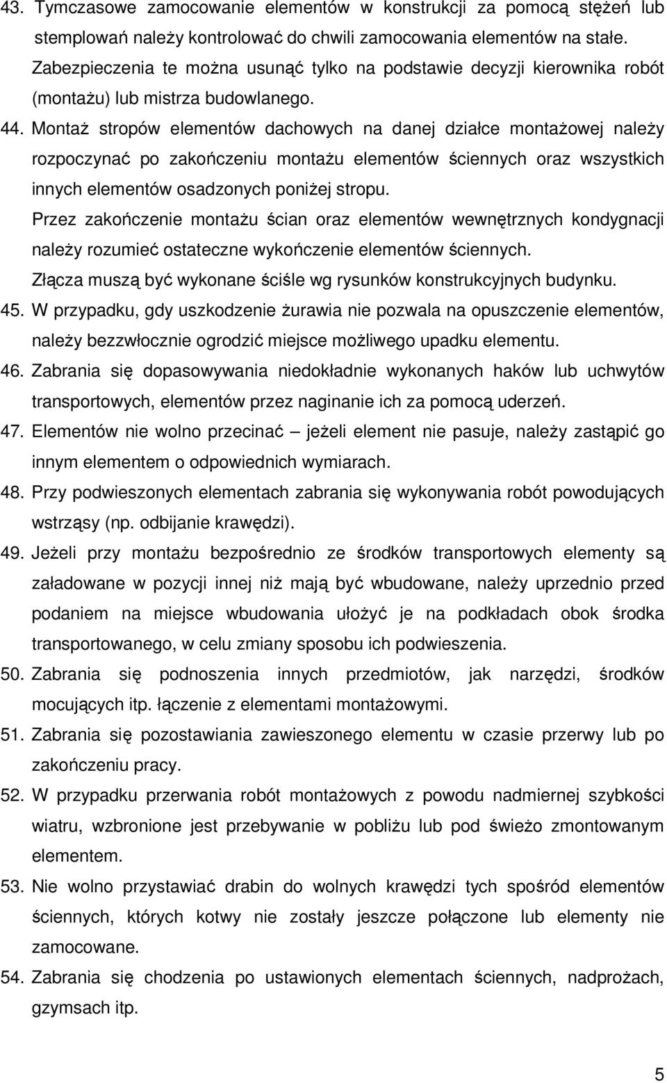 MontaŜ stropów elementów dachowych na danej działce montaŝowej naleŝy rozpoczynać po zakończeniu montaŝu elementów ściennych oraz wszystkich innych elementów osadzonych poniŝej stropu.