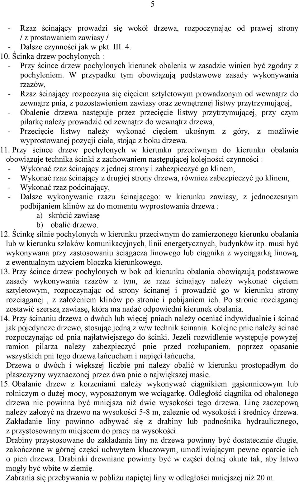W przypadku tym obowiązują podstawowe zasady wykonywania rzazów, - Rzaz ścinający rozpoczyna się cięciem sztyletowym prowadzonym od wewnątrz do zewnątrz pnia, z pozostawieniem zawiasy oraz