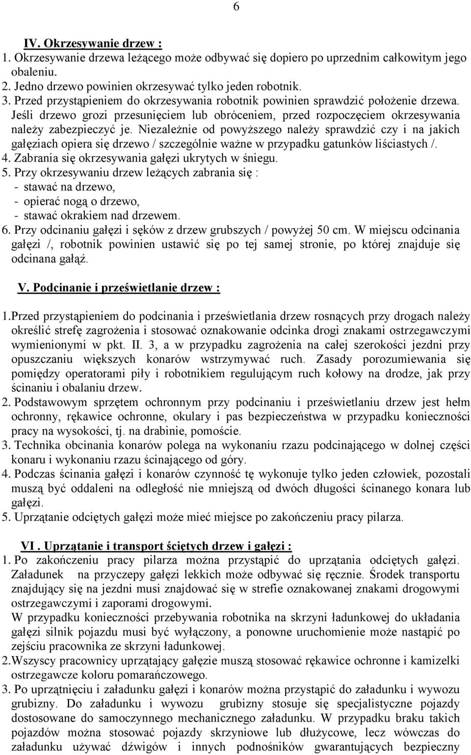Niezależnie od powyższego należy sprawdzić czy i na jakich gałęziach opiera się drzewo / szczególnie ważne w przypadku gatunków liściastych /. 4. Zabrania się okrzesywania gałęzi ukrytych w śniegu. 5.