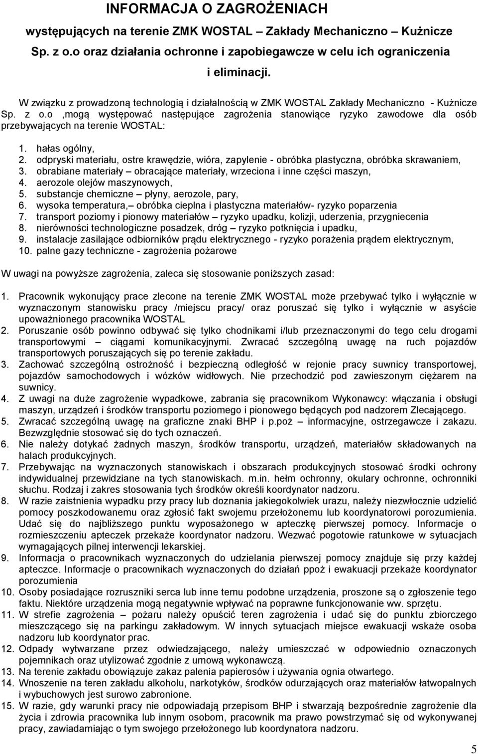 o,mogą występować następujące zagrożenia stanowiące ryzyko zawodowe dla osób przebywających na terenie WOSTAL: 1. hałas ogólny, 2.