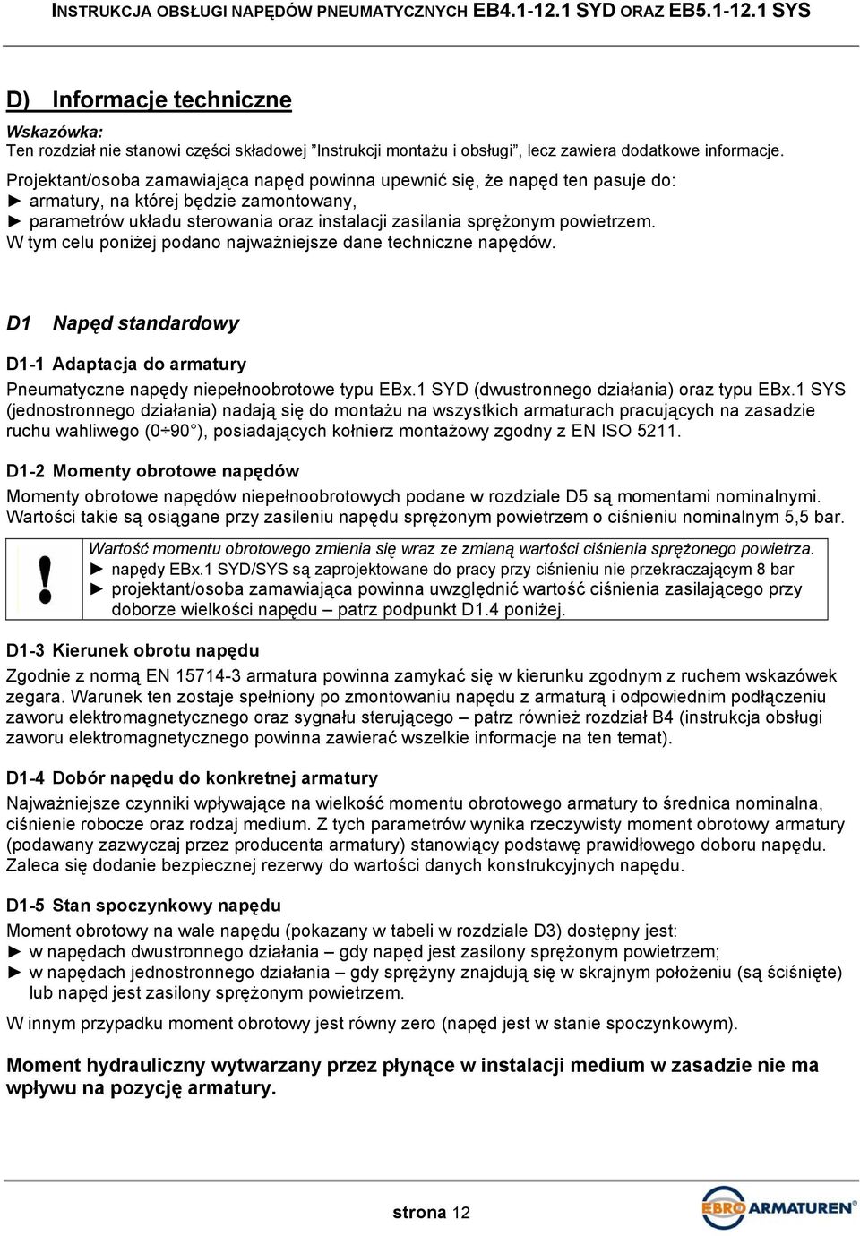 W tym celu poniżej podano najważniejsze dane techniczne napędów. D1 Napęd standardowy D1-1 Adaptacja do armatury Pneumatyczne napędy niepełnoobrotowe typu EBx.