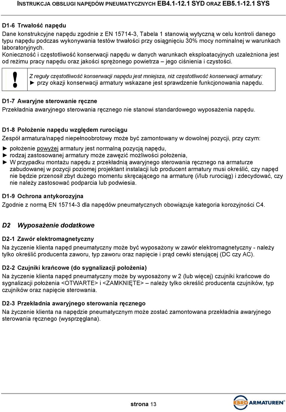 Konieczność i częstotliwość konserwacji napędu w danych warunkach eksploatacyjnych uzależniona jest od reżimu pracy napędu oraz jakości sprężonego powietrza jego ciśnienia i czystości.