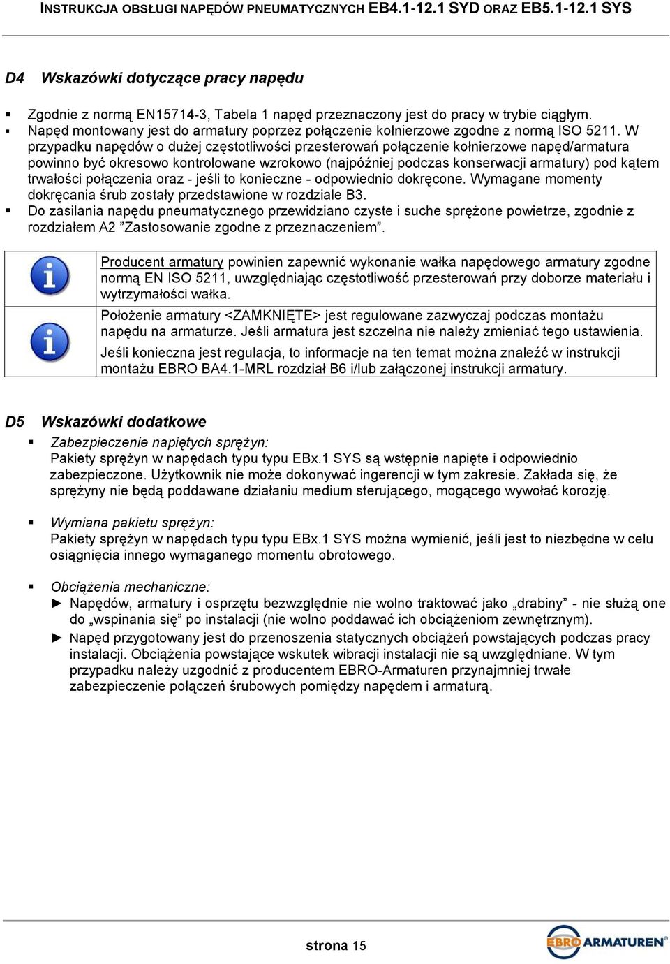 W przypadku napędów o dużej częstotliwości przesterowań połączenie kołnierzowe napęd/armatura powinno być okresowo kontrolowane wzrokowo (najpóźniej podczas konserwacji armatury) pod kątem trwałości