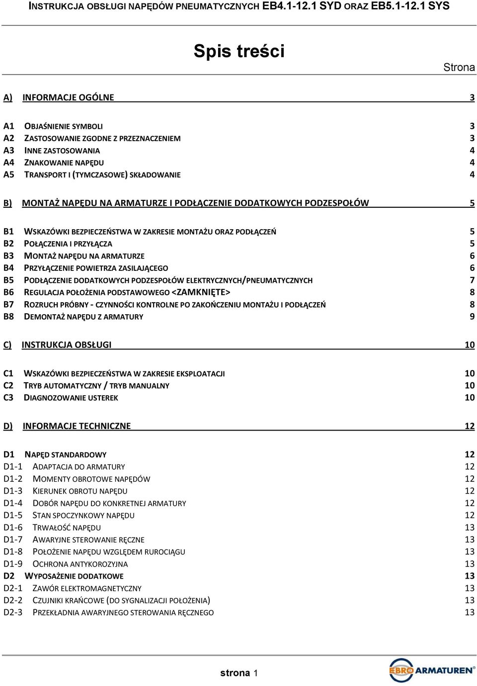 PRZYŁĄCZENIE POWIETRZA ZASILAJĄCEGO 6 B5 PODŁĄCZENIE DODATKOWYCH PODZESPOŁÓW ELEKTRYCZNYCH/PNEUMATYCZNYCH 7 B6 REGULACJA POŁOŻENIA PODSTAWOWEGO <ZAMKNIĘTE> 8 B7 ROZRUCH PRÓBNY CZYNNOŚCI KONTROLNE PO