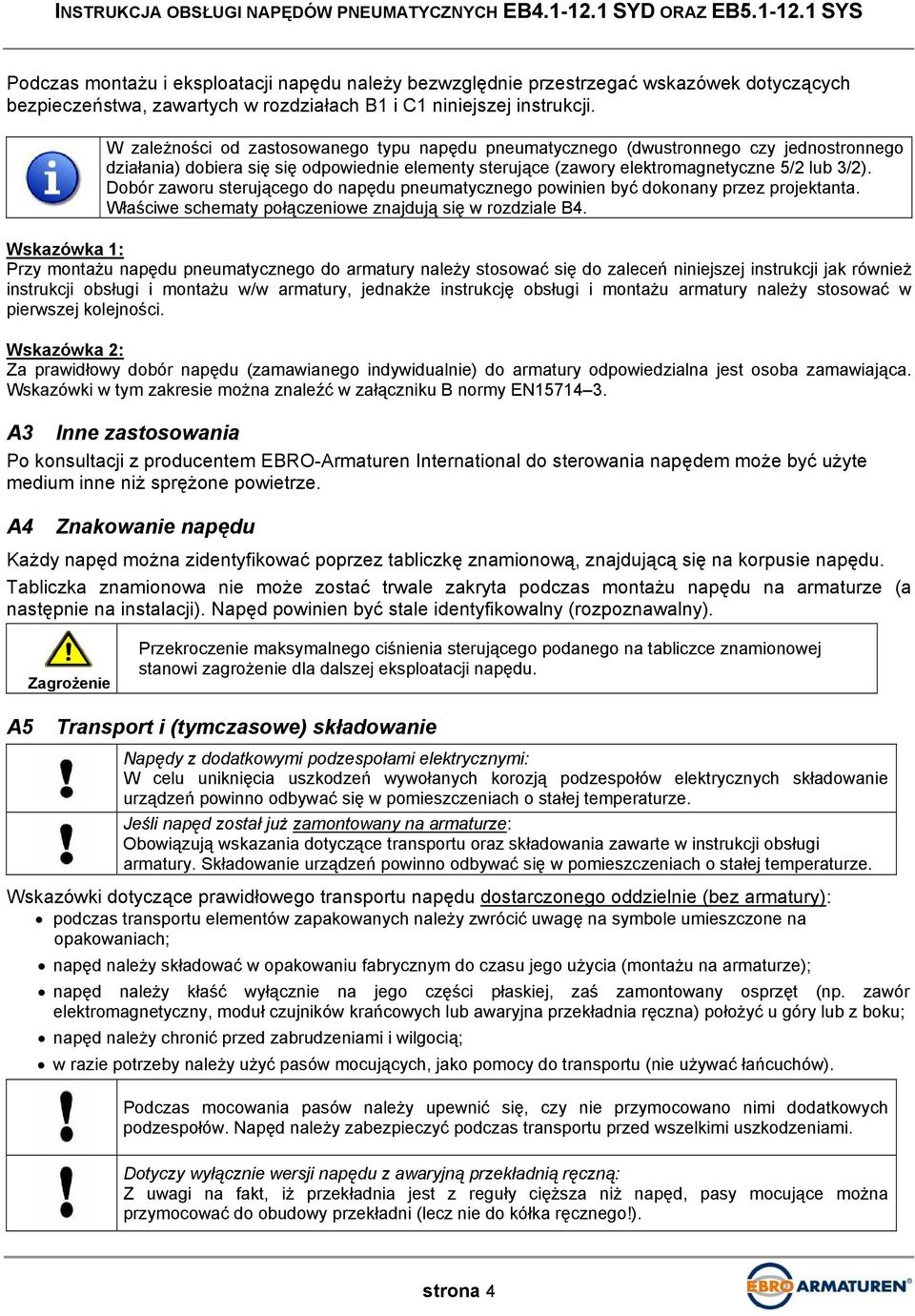 Dobór zaworu sterującego do napędu pneumatycznego powinien być dokonany przez projektanta. Właściwe schematy połączeniowe znajdują się w rozdziale B4.