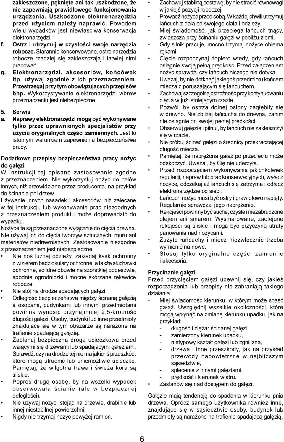 Starannie konserwowane, ostre narzędzia robocze rzadziej się zakleszczają i łatwiej nimi pracować. g. Elektronarzędzi, akcesoriów, końcówek itp. używaj zgodnie z ich przeznaczeniem.