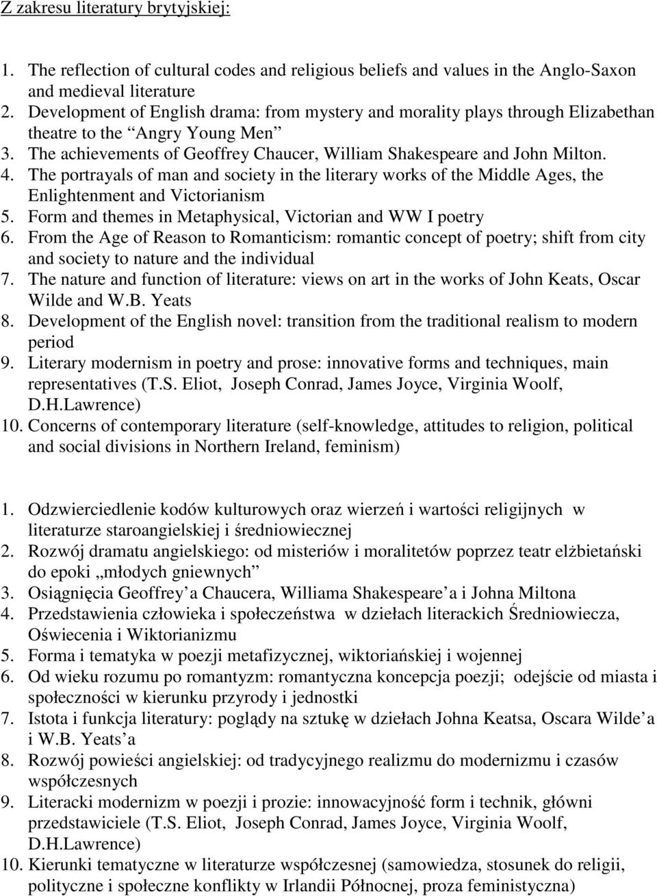 The portrayals of man and society in the literary works of the Middle Ages, the Enlightenment and Victorianism 5. Form and themes in Metaphysical, Victorian and WW I poetry 6.