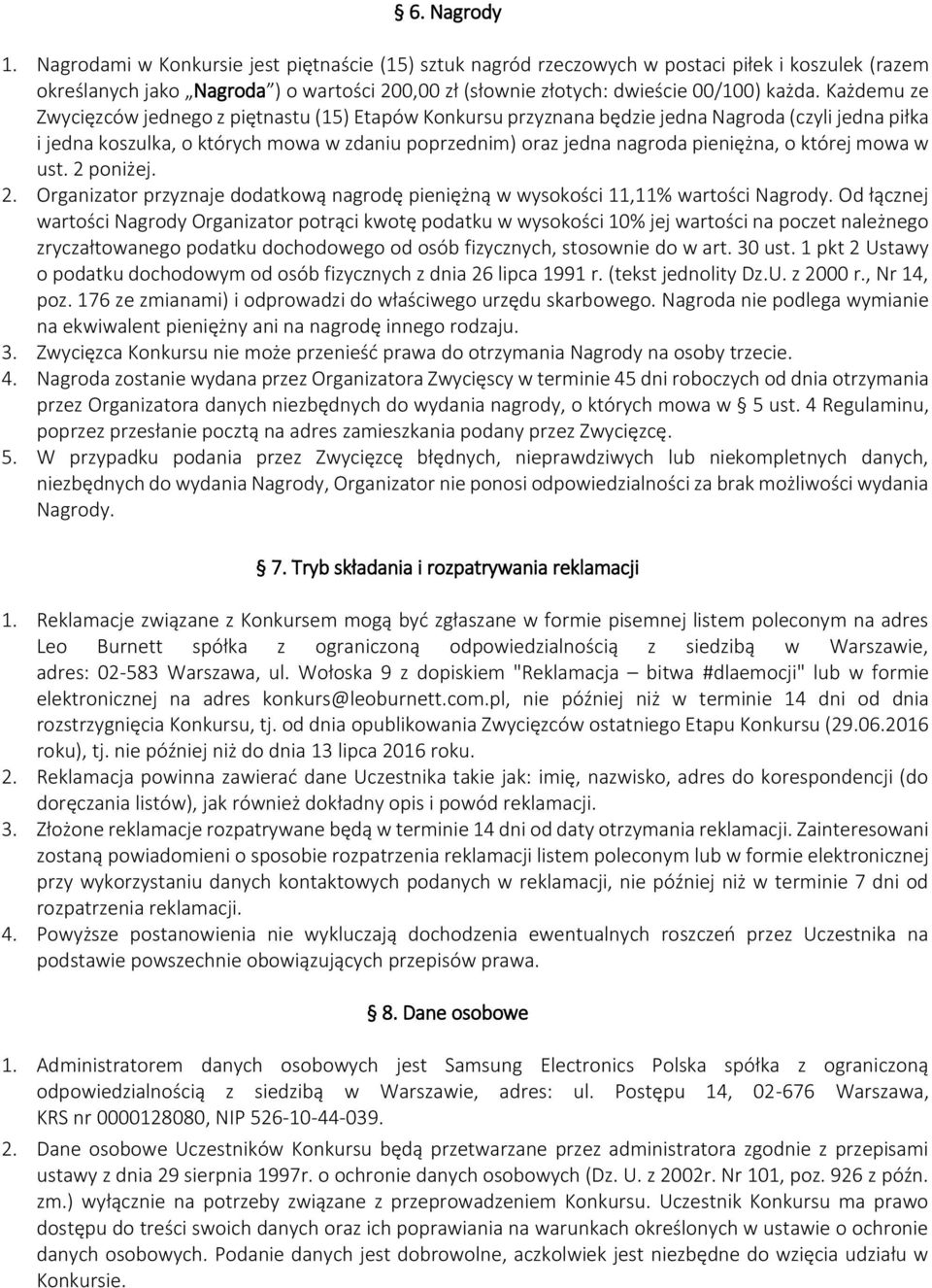 Każdemu ze Zwycięzców jednego z piętnastu (15) Etapów Konkursu przyznana będzie jedna Nagroda (czyli jedna piłka i jedna koszulka, o których mowa w zdaniu poprzednim) oraz jedna nagroda pieniężna, o