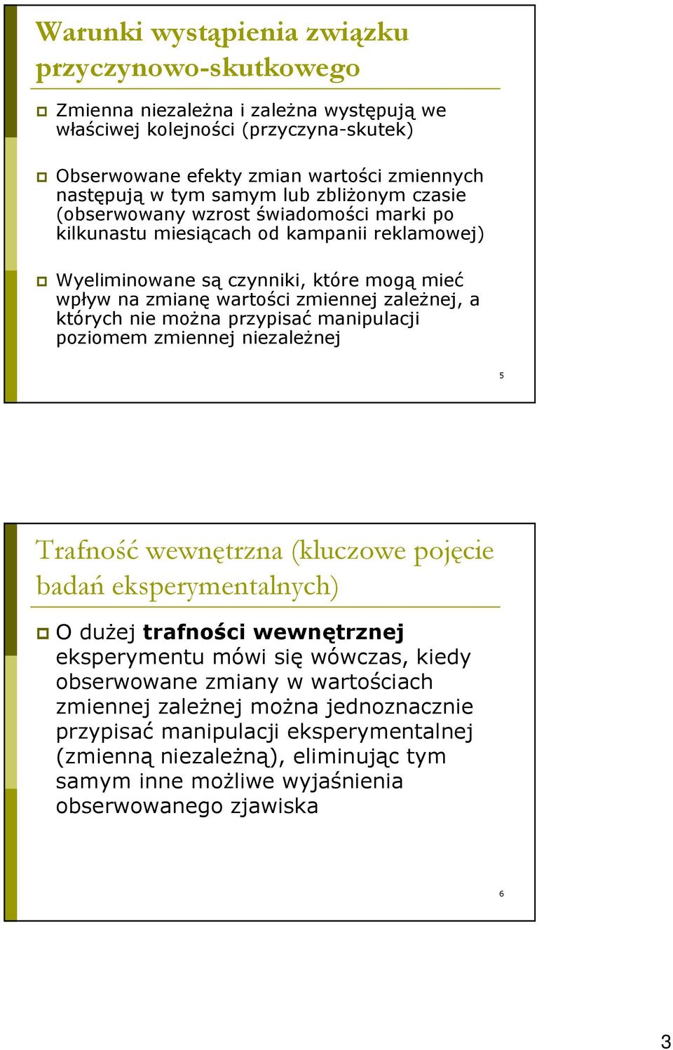 których nie moŝna przypisać manipulacji poziomem zmiennej niezaleŝnej 5 Trafność wewnętrzna (kluczowe pojęcie badań eksperymentalnych) O duŝej trafności wewnętrznej eksperymentu mówi się wówczas,