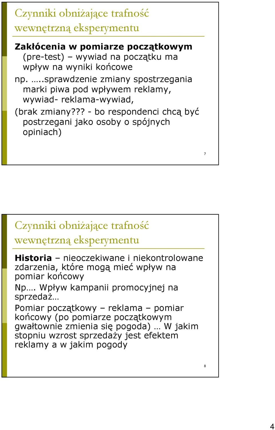 ?? - bo respondenci chcą być postrzegani jako osoby o spójnych opiniach) 7 Czynniki obniŝające trafność wewnętrzną eksperymentu Historia nieoczekiwane i niekontrolowane