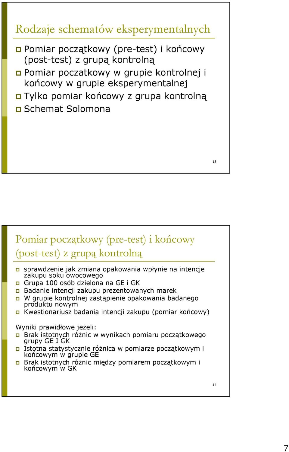 dzielona na GE i GK Badanie intencji zakupu prezentowanych marek W grupie kontrolnej zastąpienie opakowania badanego produktu nowym Kwestionariusz badania intencji zakupu (pomiar końcowy) Wyniki