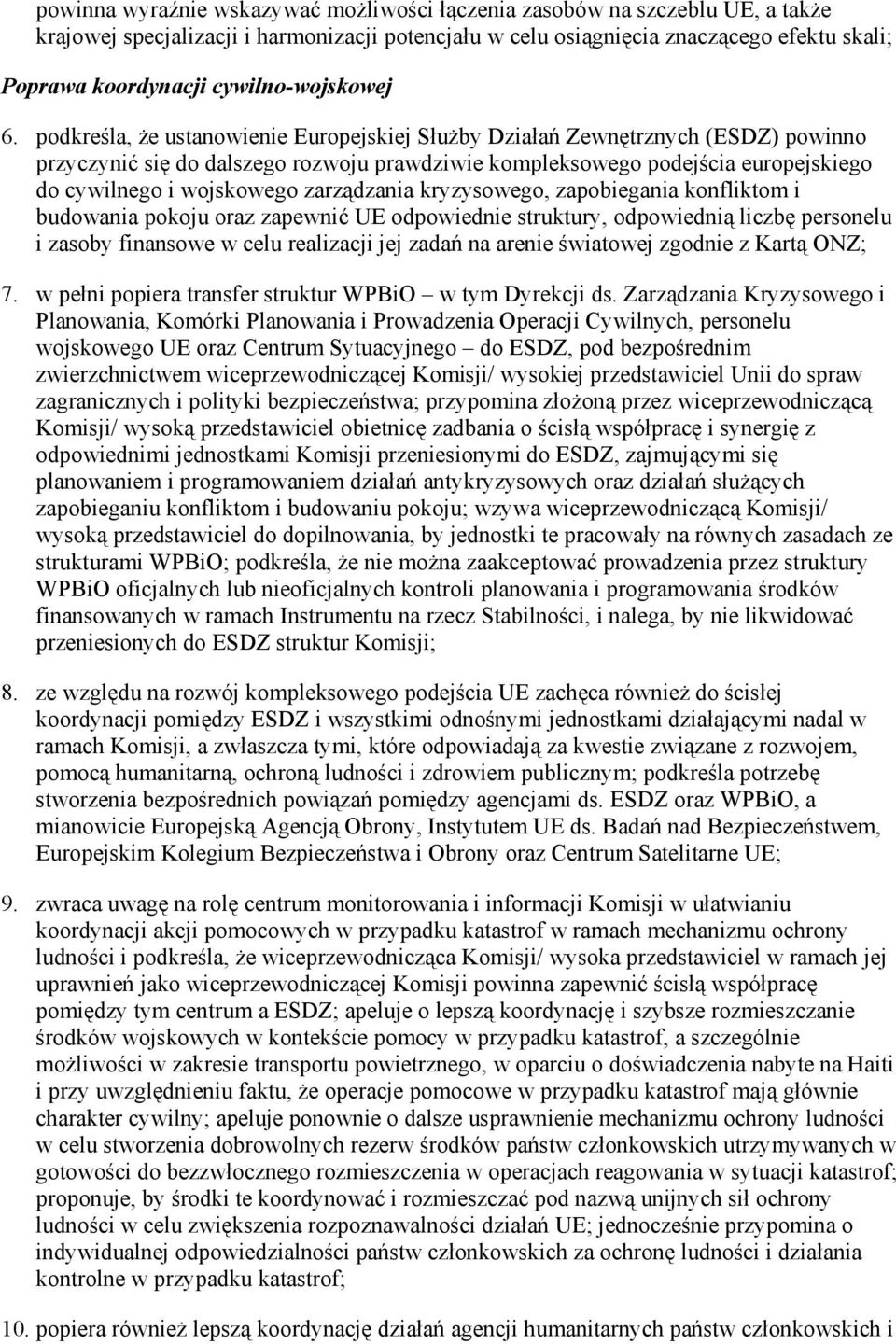 podkreśla, Ŝe ustanowienie Europejskiej SłuŜby Działań Zewnętrznych (ESDZ) powinno przyczynić się do dalszego rozwoju prawdziwie kompleksowego podejścia europejskiego do cywilnego i wojskowego