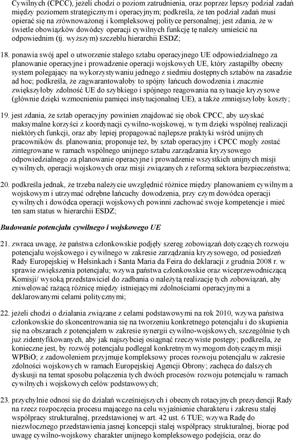 ponawia swój apel o utworzenie stałego sztabu operacyjnego UE odpowiedzialnego za planowanie operacyjne i prowadzenie operacji wojskowych UE, który zastąpiłby obecny system polegający na