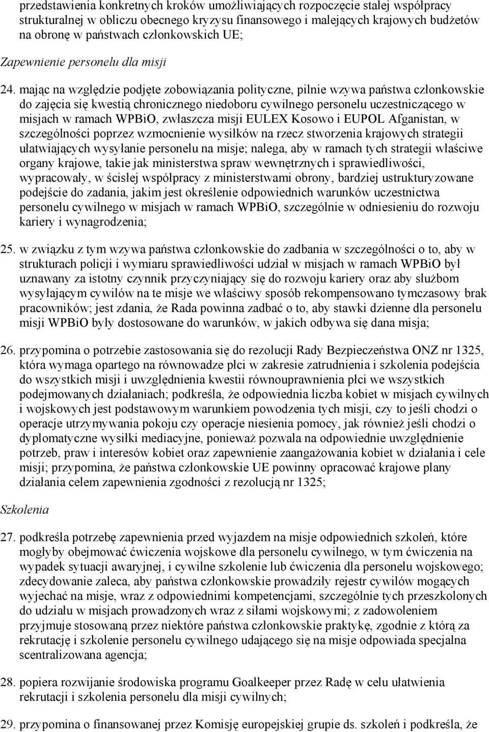 mając na względzie podjęte zobowiązania polityczne, pilnie wzywa państwa członkowskie do zajęcia się kwestią chronicznego niedoboru cywilnego personelu uczestniczącego w misjach w ramach WPBiO,