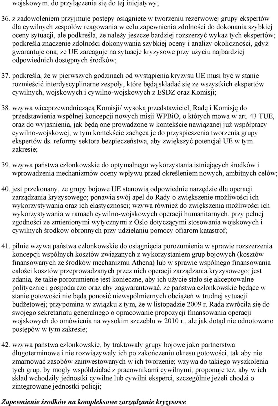 Ŝe naleŝy jeszcze bardziej rozszerzyć wykaz tych ekspertów; podkreśla znaczenie zdolności dokonywania szybkiej oceny i analizy okoliczności, gdyŝ gwarantuje ona, Ŝe UE zareaguje na sytuacje kryzysowe